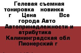 Гелевая съемная тонировка ( новинка 2017 г.) › Цена ­ 3 000 - Все города Авто » Автопринадлежности и атрибутика   . Калининградская обл.,Пионерский г.